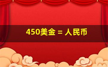 450美金 = 人民币